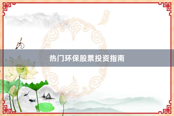 热门环保股票投资指南